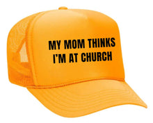 Load image into Gallery viewer, My Mom Thinks I’m at Church Trucker Hat

