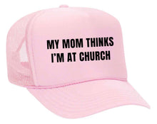 Load image into Gallery viewer, My Mom Thinks I’m at Church Trucker Hat
